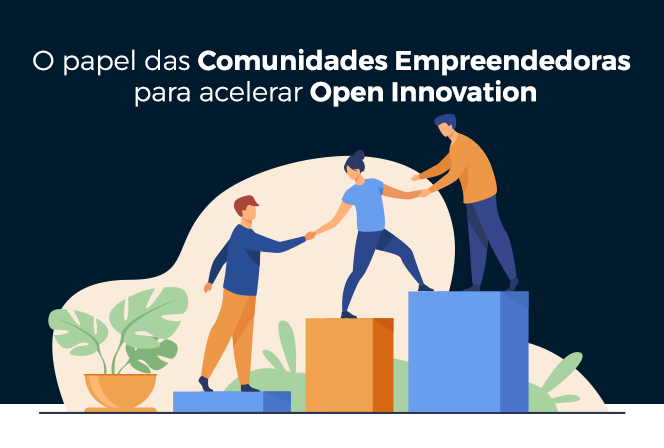 O papel das Comunidades Empreendedoras para acelerar a Open Innovation